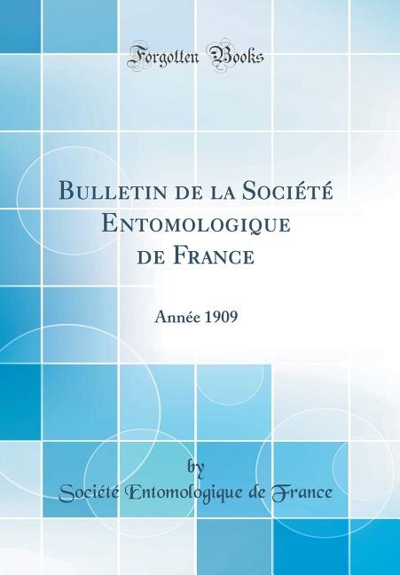 Bulletin de la Société Entomologique de France: Année 1909 (Classic Reprint)