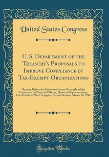 U. S. Department of the Treasury's Proposals to Improve Compliance by Tax-Exempt Organizations: Hearing Before the Subcommittee on Oversight of the Committee on Ways and Means, House of Represent