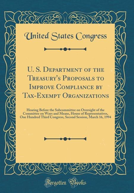 U. S. Department of the Treasury's Proposals to Improve Compliance by Tax-Exempt Organizations: Hearing Before the Subcommittee on Oversight of the Committee on Ways and Means, House of Represent