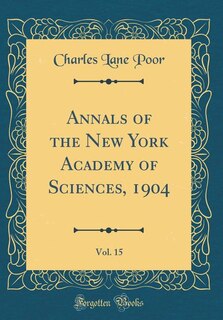 Annals of the New York Academy of Sciences, 1904, Vol. 15 (Classic Reprint)