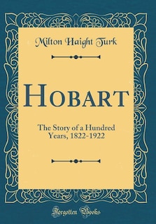 Hobart: The Story of a Hundred Years, 1822-1922 (Classic Reprint)