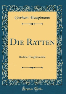 Die Ratten: Berliner Tragikomödie (Classic Reprint)