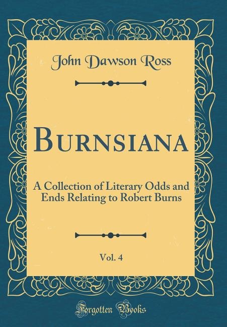 Burnsiana, Vol. 4: A Collection of Literary Odds and Ends Relating to Robert Burns (Classic Reprint)