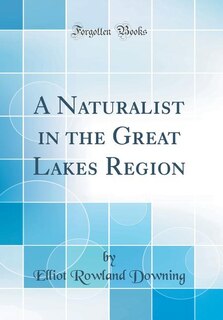 Front cover_A Naturalist in the Great Lakes Region (Classic Reprint)
