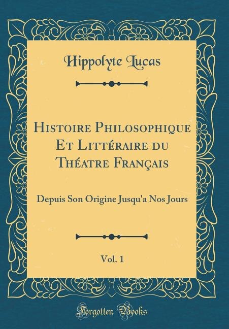 Couverture_Histoire Philosophique Et Littéraire du Théatre Français, Vol. 1