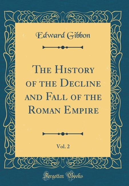 The History of the Decline and Fall of the Roman Empire, Vol. 2 (Classic Reprint)
