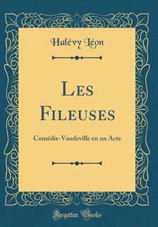 Les Fileuses: Comédie-Vaudeville en un Acte (Classic Reprint)