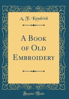 Couverture_A Book of Old Embroidery (Classic Reprint)