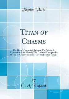 Titan of Chasms: The Grand Canyon of Arizona; The Scientific Explorer by J. W. Powell; The Greatest Thing in the Wor