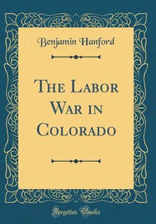Front cover_The Labor War in Colorado (Classic Reprint)