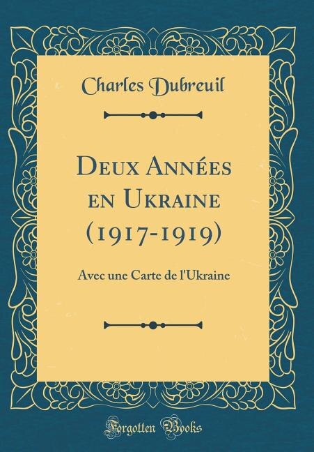 Deux Années en Ukraine (1917-1919): Avec une Carte de l'Ukraine (Classic Reprint)