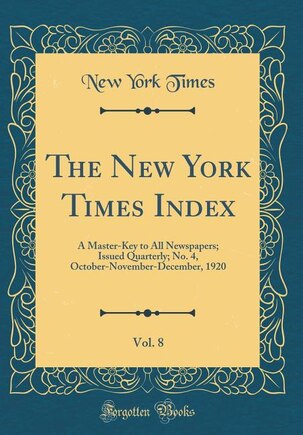 The New York Times Index, Vol. 8: A Master-Key to All Newspapers; Issued Quarterly; No. 4, October-November-December, 1920 (Classic R