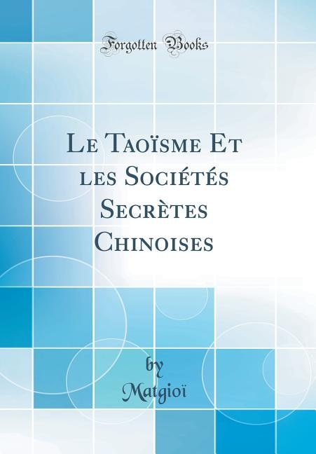 Le Taoïsme Et les Sociétés Secrètes Chinoises (Classic Reprint)