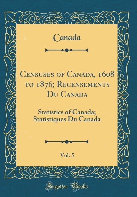 Front cover_Censuses of Canada, 1608 to 1876; Recensements Du Canada, Vol. 5