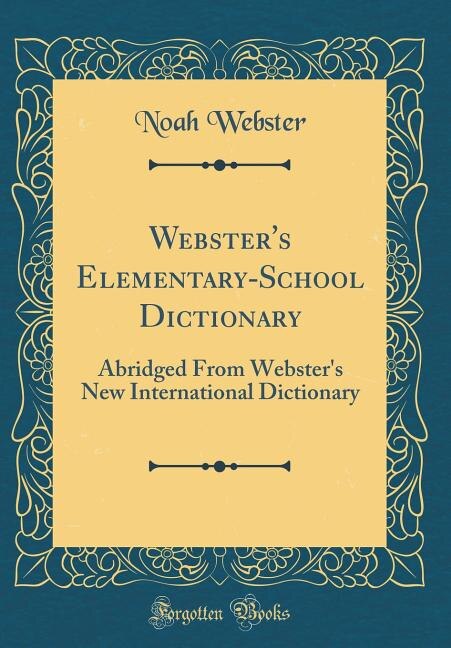 Webster's Elementary-School Dictionary: Abridged From Webster's New International Dictionary (Classic Reprint)