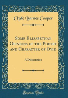 Front cover_Some Elizabethan Opinions of the Poetry and Character of Ovid