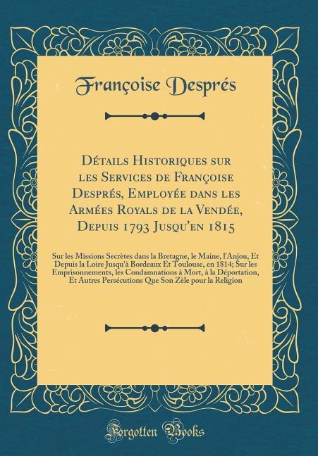 Front cover_Détails Historiques sur les Services de Françoise Després, Employée dans les Armées Royals de la Vendée, Depuis 1793 Jusqu'en 1815
