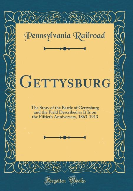 Gettysburg: The Story of the Battle of Gettysburg and the Field Described as It Is on the Fiftieth Anniversary,