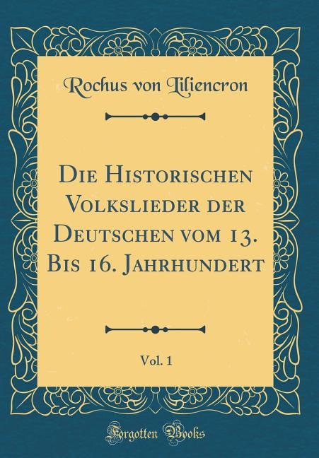 Couverture_Die Historischen Volkslieder der Deutschen vom 13. Bis 16. Jahrhundert, Vol. 1 (Classic Reprint)