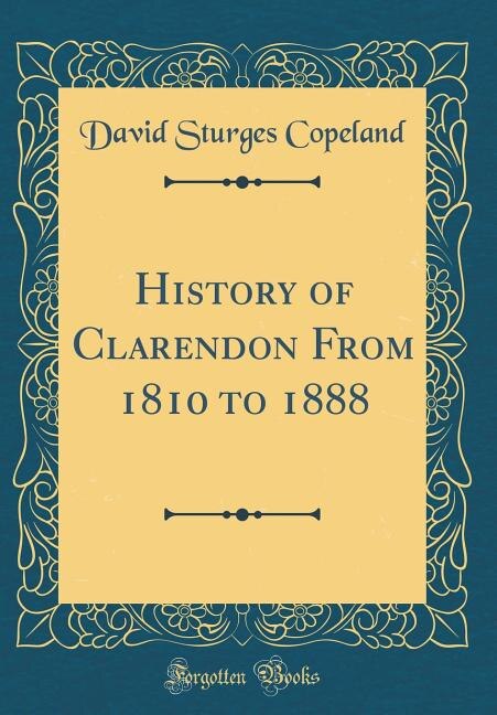 History of Clarendon From 1810 to 1888 (Classic Reprint)