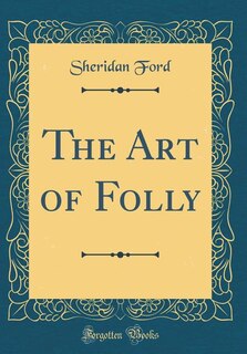 Front cover_The Art of Folly (Classic Reprint)