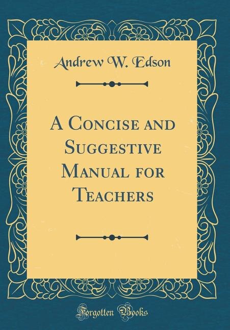 A Concise and Suggestive Manual for Teachers (Classic Reprint)