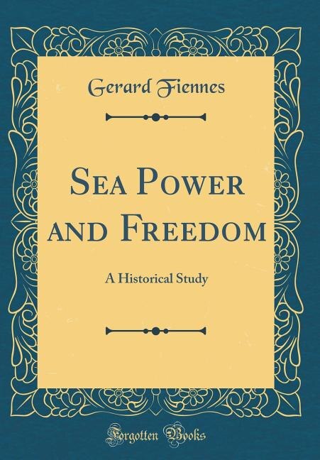 Sea Power and Freedom: A Historical Study (Classic Reprint)