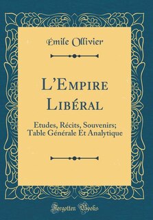L'Empire Libéral: Études, Récits, Souvenirs; Table Générale Et Analytique (Classic Reprint)
