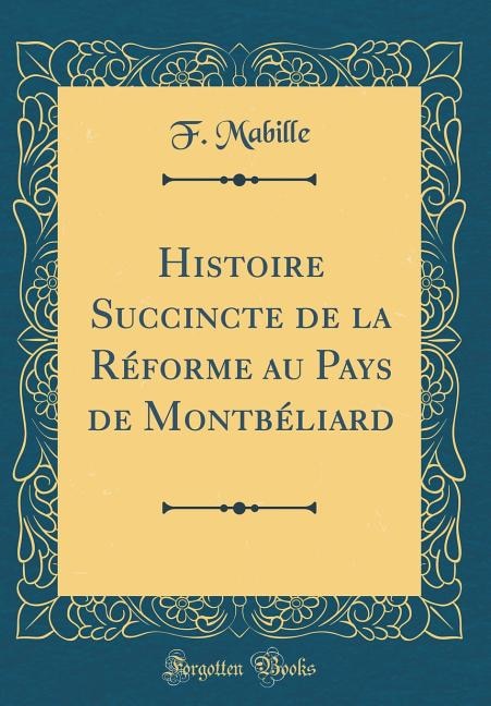 Histoire Succincte de la Réforme au Pays de Montbéliard (Classic Reprint)