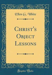 Christ's Object Lessons (Classic Reprint)