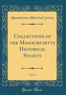 Front cover_Collections of the Massachusetts Historical Society, Vol. 1 (Classic Reprint)