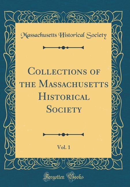 Front cover_Collections of the Massachusetts Historical Society, Vol. 1 (Classic Reprint)