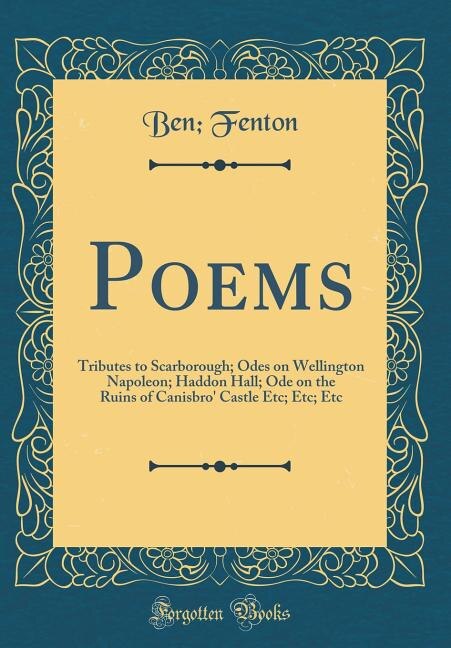 Poems: Tributes to Scarborough; Odes on Wellington Napoleon; Haddon Hall; Ode on the Ruins of Canisbro' Ca