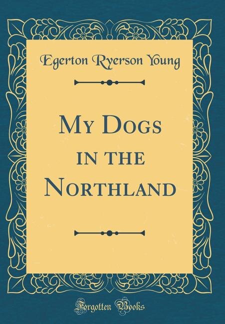 Front cover_My Dogs in the Northland (Classic Reprint)