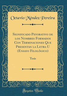 Couverture_Significado Peyorativo de los Nombres Formados Con Terminaciones Que Presentan la Letra U (Ensayo Filológico)