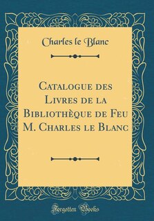 Front cover_Catalogue des Livres de la Bibliothèque de Feu M. Charles le Blanc (Classic Reprint)
