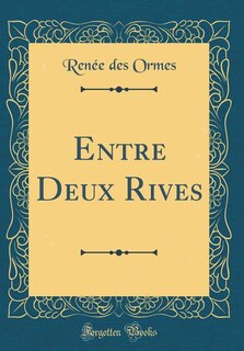 Front cover_Entre Deux Rives (Classic Reprint)