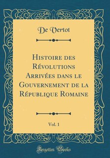 Front cover_Histoire des Révolutions Arrivées dans le Gouvernement de la République Romaine, Vol. 1 (Classic Reprint)