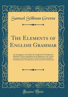 The Elements of English Grammar: So Arranged as to Combine the Analytical and Synthetical Methods; With an Introduction for Beginner
