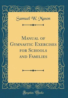 Manual of Gymnastic Exercises for Schools and Families (Classic Reprint)