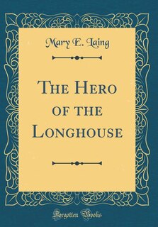 The Hero of the Longhouse (Classic Reprint)