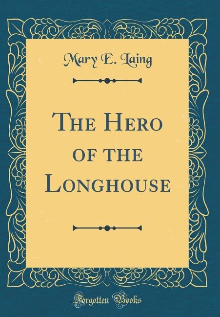The Hero of the Longhouse (Classic Reprint)