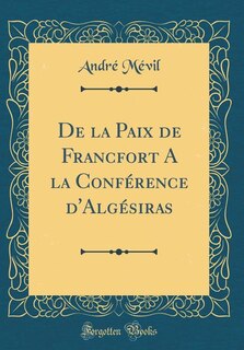 Couverture_De la Paix de Francfort A la Conférence d'Algésiras (Classic Reprint)