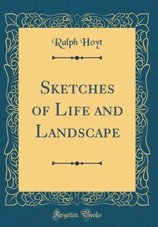 Sketches of Life and Landscape (Classic Reprint)