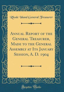 Couverture_Annual Report of the General Treasurer, Made to the General Assembly at Its January Session, A. D. 1904 (Classic Reprint)