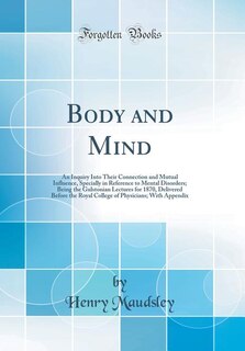 Body and Mind: An Inquiry Into Their Connection and Mutual Influence, Specially in Reference to Mental Disorders;