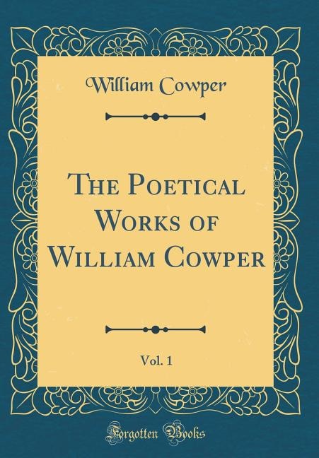 The Poetical Works of William Cowper, Vol. 1 (Classic Reprint)