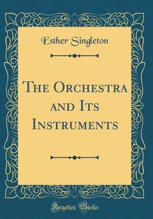 Couverture_The Orchestra and Its Instruments (Classic Reprint)