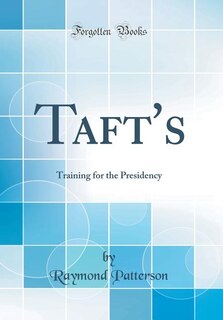 Taft's: Training for the Presidency (Classic Reprint)
