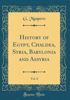 Front cover_History of Egypt, Chaldea, Syria, Babylonia and Assyria, Vol. 8 (Classic Reprint)